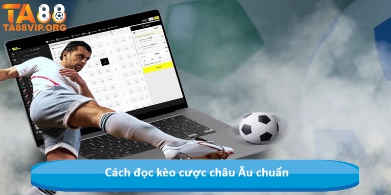 Cách đọc kèo cược châu Âu chuẩn