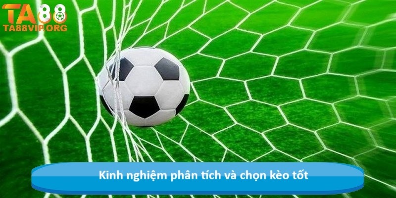 Kinh nghiệm phân tích và chọn kèo tốt