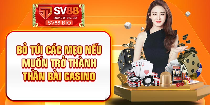 Bỏ túi các mẹo nếu muốn trở thành thần bài casino